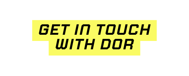 GET IN TOUCH WITH DOR