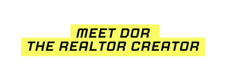 MEET DOR The realtor Creator